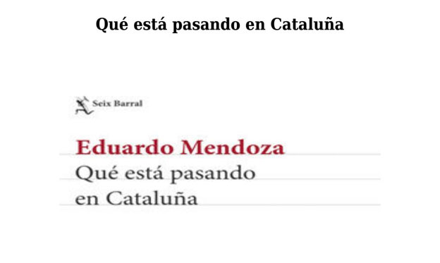 Eduardo Mendoza. Qué está pasando en Cataluña