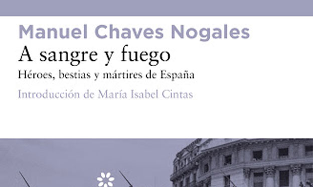 Manuel Chaves Nogales A sangre y fuego Héroes bestias y mártires de España