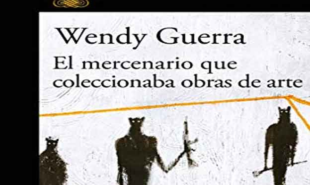 El mercenario que coleccionaba obras de arte: Wendy Guerra