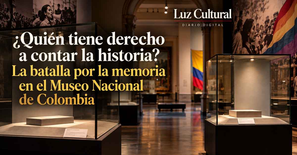 ¿Quién tiene derecho a contar la historia? La batalla por la memoria en el Museo Nacional de Colombia