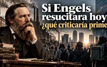Si Engels resucitara hoy, ¿qué criticaría primero?